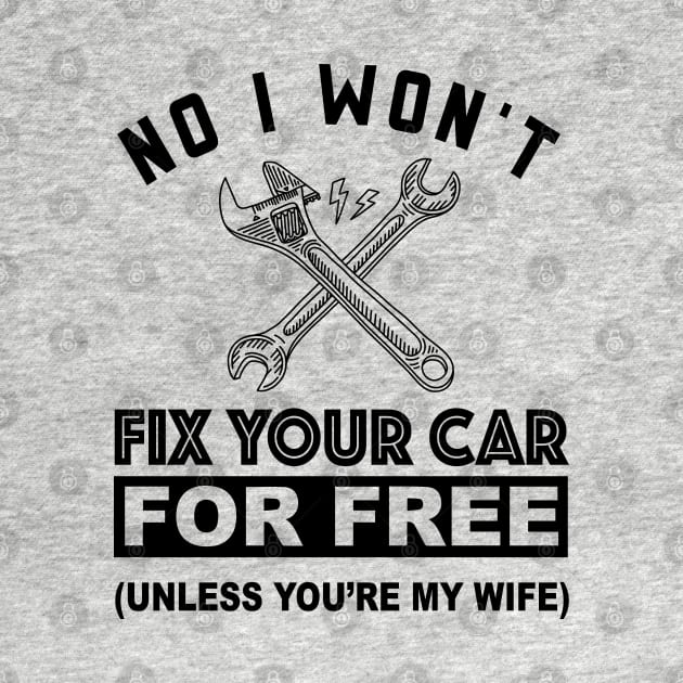 No, I Won't Fix Your Car - Funny Design for Mechanics by Fun Personalitee